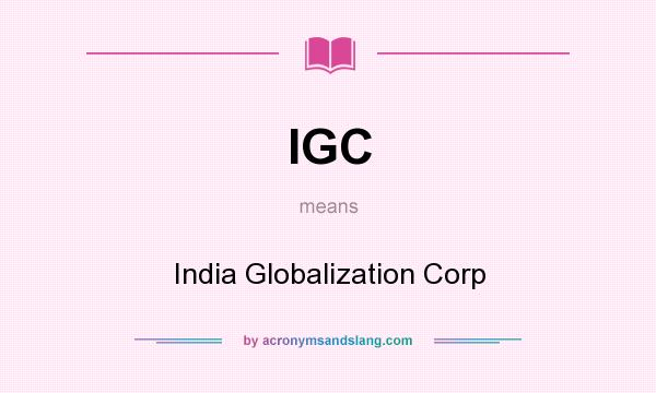 What does IGC mean? It stands for India Globalization Corp