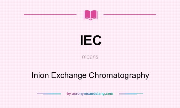What does IEC mean? It stands for Inion Exchange Chromatography