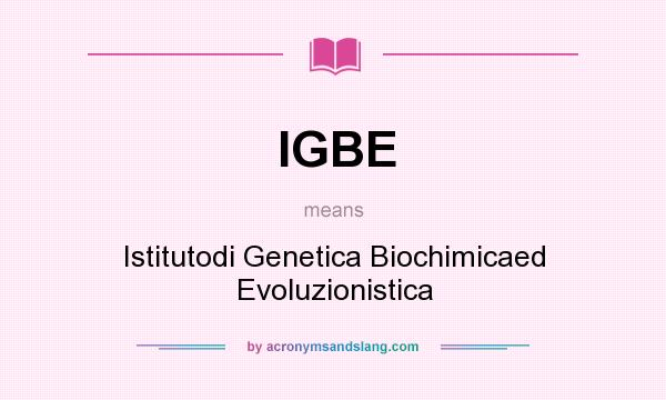 What does IGBE mean? It stands for Istitutodi Genetica Biochimicaed Evoluzionistica