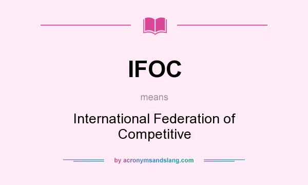 What does IFOC mean? It stands for International Federation of Competitive