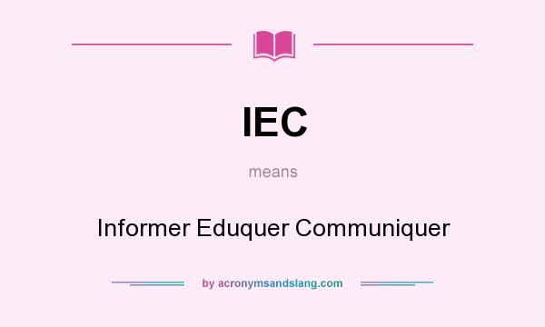 What does IEC mean? It stands for Informer Eduquer Communiquer