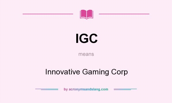 What does IGC mean? It stands for Innovative Gaming Corp