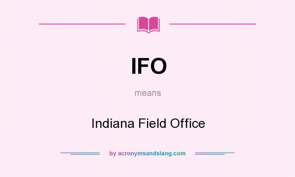 What does IFO mean? It stands for Indiana Field Office