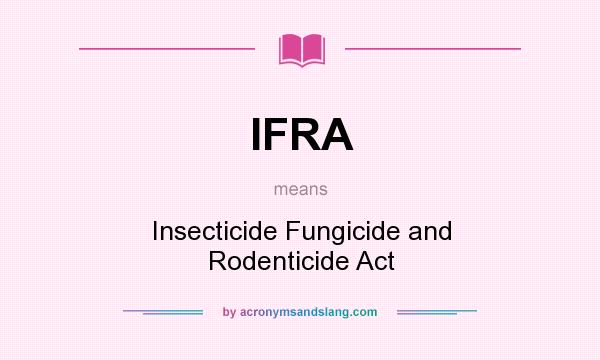 What does IFRA mean? It stands for Insecticide Fungicide and Rodenticide Act