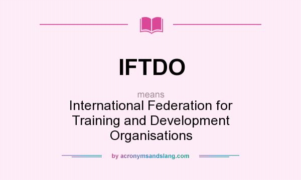 What does IFTDO mean? It stands for International Federation for Training and Development Organisations