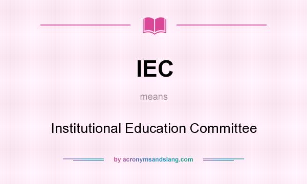 What does IEC mean? It stands for Institutional Education Committee