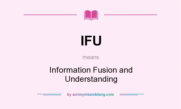 What does IFU mean? It stands for Information Fusion and Understanding