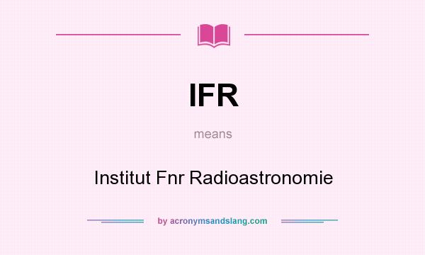 What does IFR mean? It stands for Institut Fnr Radioastronomie