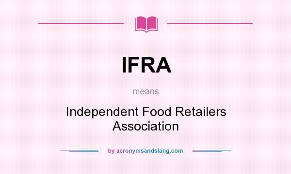 What does IFRA mean? It stands for Independent Food Retailers Association