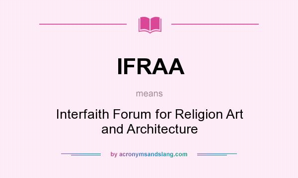 What does IFRAA mean? It stands for Interfaith Forum for Religion Art and Architecture