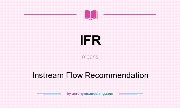 What does IFR mean? It stands for Instream Flow Recommendation