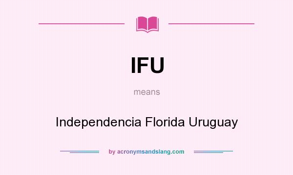 What does IFU mean? It stands for Independencia Florida Uruguay