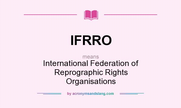 What does IFRRO mean? It stands for International Federation of Reprographic Rights Organisations