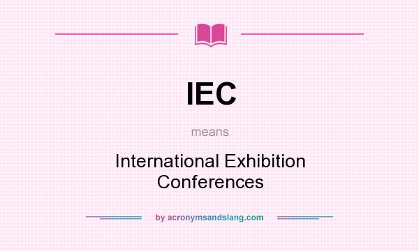 What does IEC mean? It stands for International Exhibition Conferences