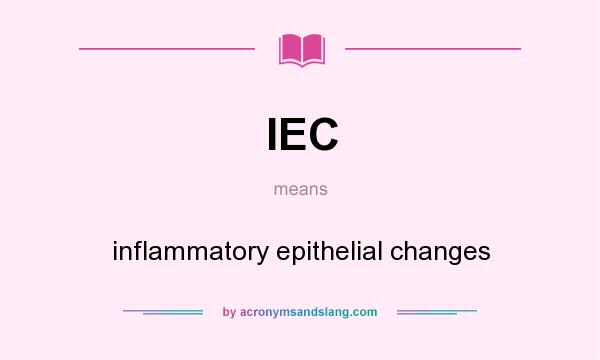 What does IEC mean? It stands for inflammatory epithelial changes