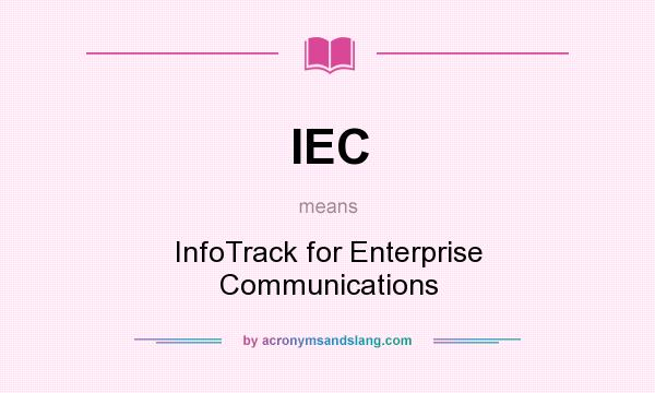 What does IEC mean? It stands for InfoTrack for Enterprise Communications