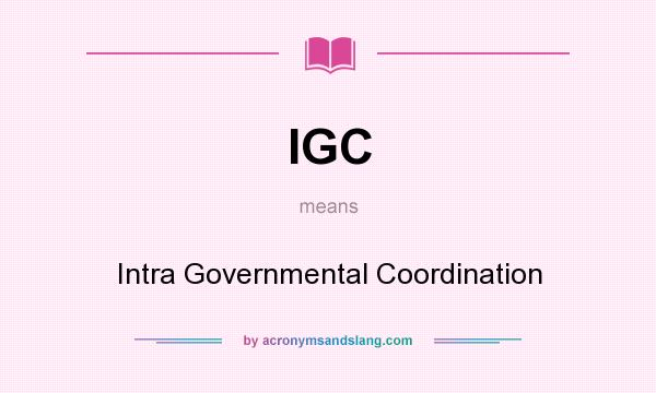 What does IGC mean? It stands for Intra Governmental Coordination