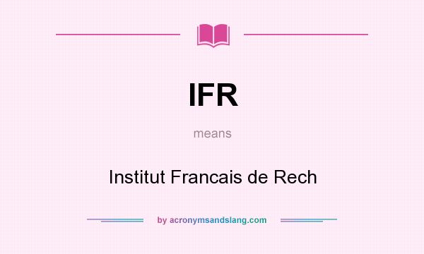 What does IFR mean? It stands for Institut Francais de Rech