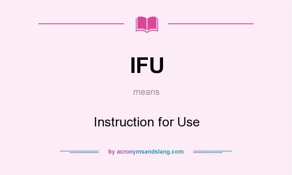 What does IFU mean? It stands for Instruction for Use