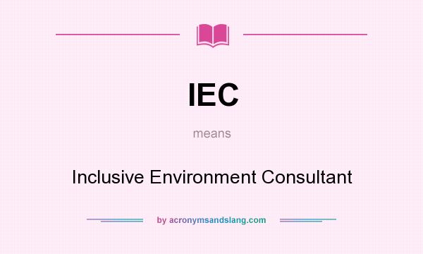 What does IEC mean? It stands for Inclusive Environment Consultant
