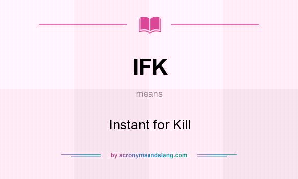 What does IFK mean? It stands for Instant for Kill