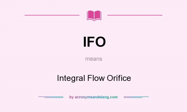 What does IFO mean? It stands for Integral Flow Orifice