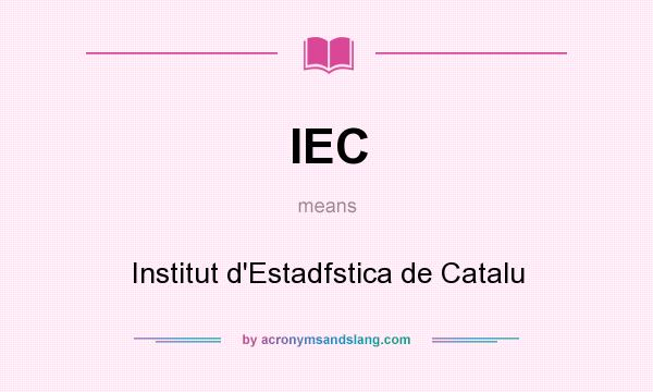 What does IEC mean? It stands for Institut d`Estadfstica de Catalu