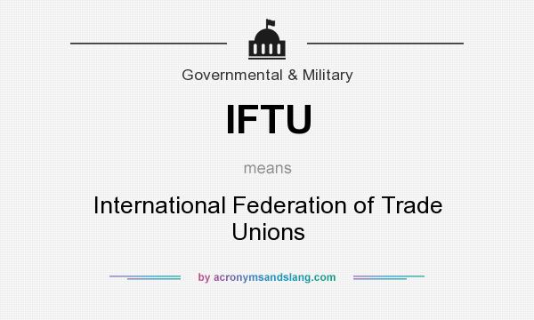 What does IFTU mean? It stands for International Federation of Trade Unions