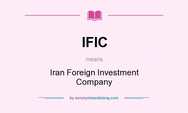 What does IFIC mean? It stands for Iran Foreign Investment Company
