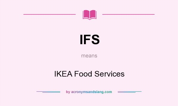 What does IFS mean? It stands for IKEA Food Services