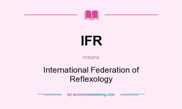 What does IFR mean? It stands for International Federation of Reflexology