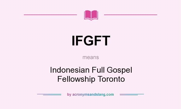 What does IFGFT mean? It stands for Indonesian Full Gospel Fellowship Toronto