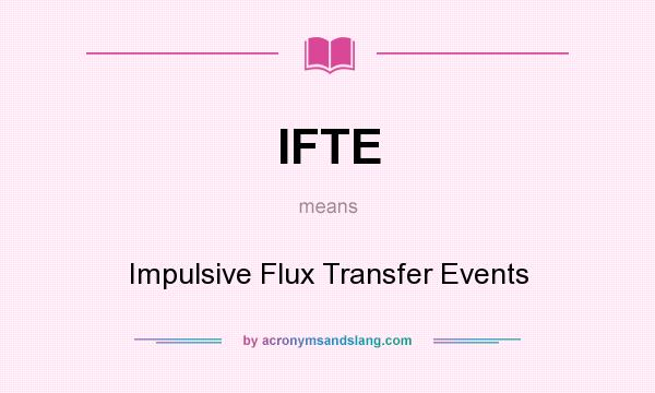 What does IFTE mean? It stands for Impulsive Flux Transfer Events