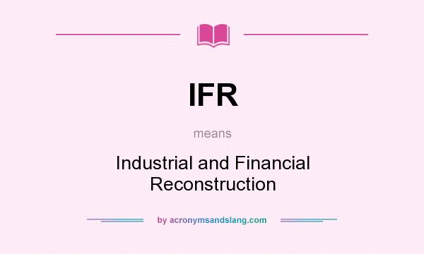 What does IFR mean? It stands for Industrial and Financial Reconstruction