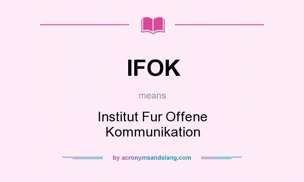 What does IFOK mean? It stands for Institut Fur Offene Kommunikation