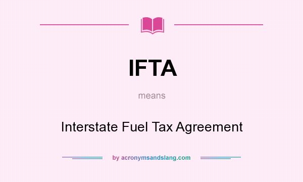 What does IFTA mean? It stands for Interstate Fuel Tax Agreement