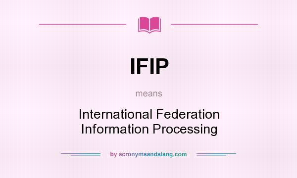 What does IFIP mean? It stands for International Federation Information Processing