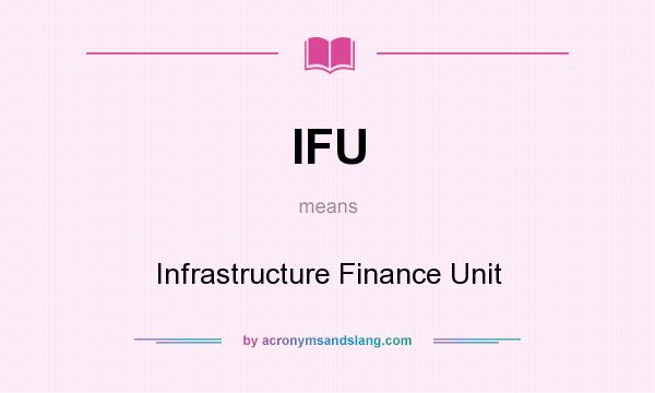 What does IFU mean? It stands for Infrastructure Finance Unit