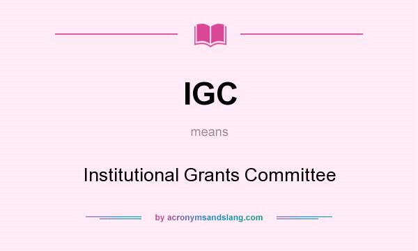 What does IGC mean? It stands for Institutional Grants Committee