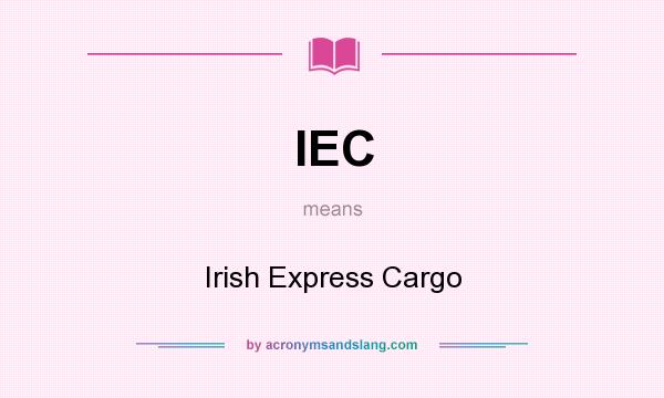 What does IEC mean? It stands for Irish Express Cargo