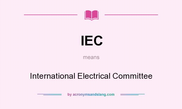 What does IEC mean? It stands for International Electrical Committee