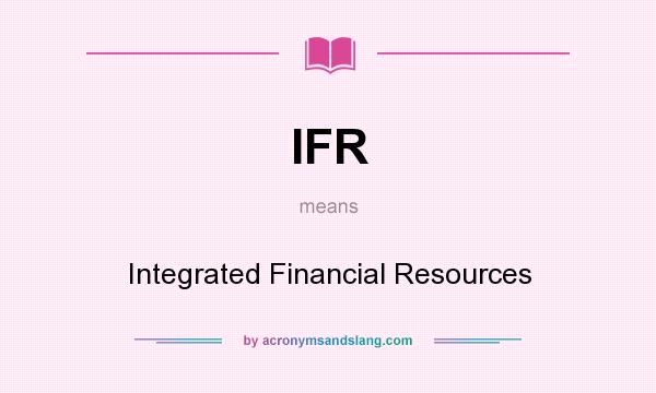 What does IFR mean? It stands for Integrated Financial Resources