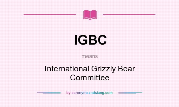 What does IGBC mean? It stands for International Grizzly Bear Committee