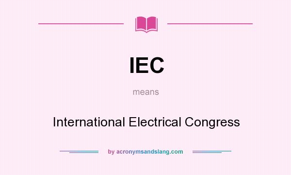 What does IEC mean? It stands for International Electrical Congress