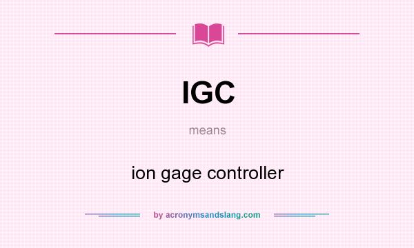 What does IGC mean? It stands for ion gage controller