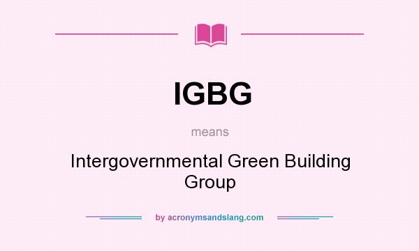 What does IGBG mean? It stands for Intergovernmental Green Building Group