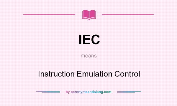 What does IEC mean? It stands for Instruction Emulation Control