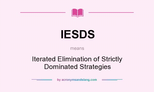 What does IESDS mean? It stands for Iterated Elimination of Strictly Dominated Strategies