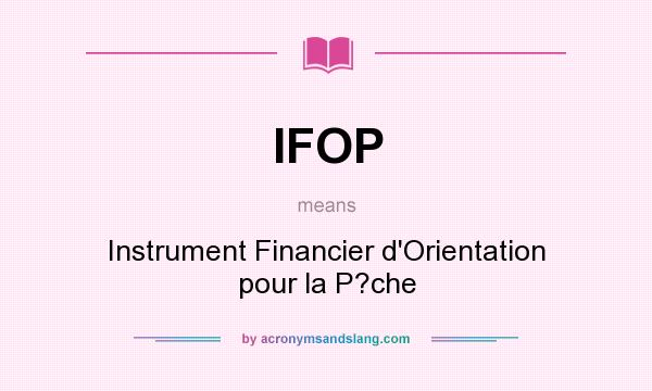 What does IFOP mean? It stands for Instrument Financier d`Orientation pour la P?che