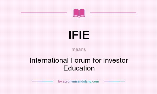What does IFIE mean? It stands for International Forum for Investor Education